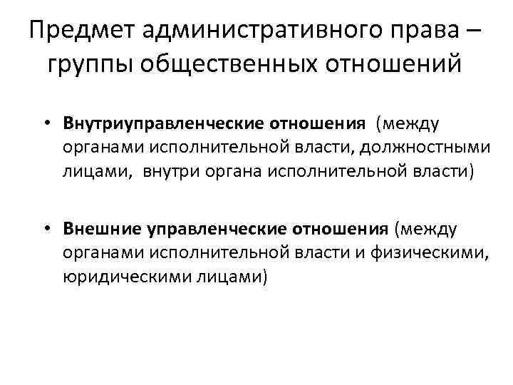 Предмет административного права – группы общественных отношений • Внутриуправленческие отношения (между органами исполнительной власти,