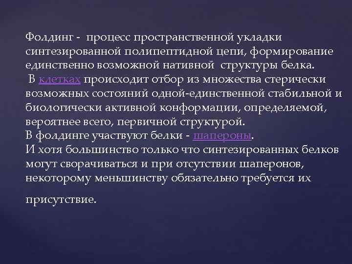 Фолдинг - процесс пространственной укладки синтезированной полипептидной цепи, формирование единственно возможной нативной структуры белка.