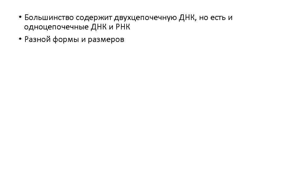  • Большинство содержит двухцепочечную ДНК, но есть и одноцепочечные ДНК и РНК •