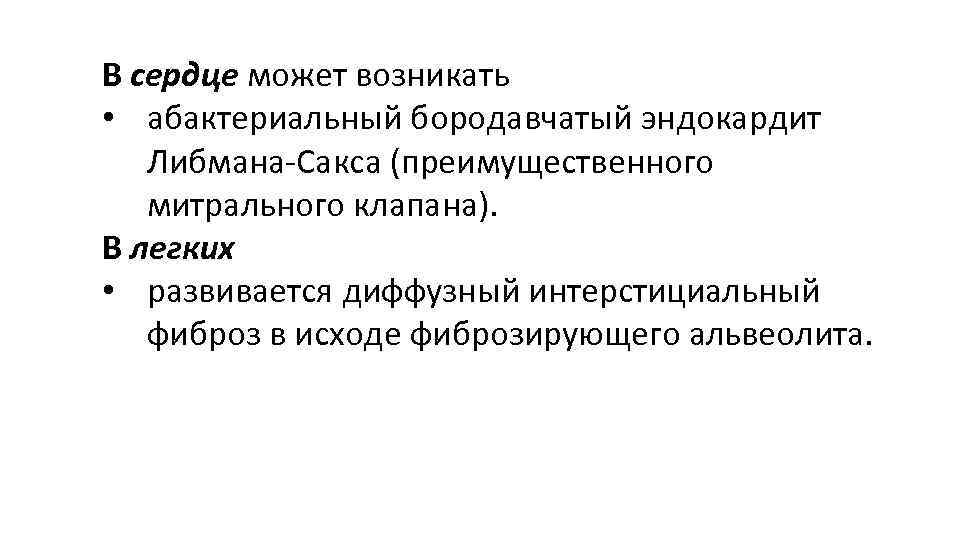 В сердце может возникать • абактериальный бородавчатый эндокардит Либмана-Сакса (преимущественного митрального клапана). В легких