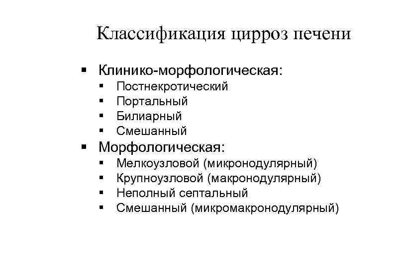 Классификация цирроз печени § Клинико морфологическая: § § Постнекротический Портальный Билиарный Смешанный § Морфологическая: