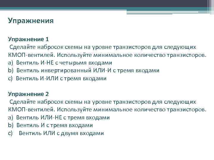 Упражнения Упражнение 1 Сделайте набросок схемы на уровне транзисторов для следующих КМОП-вентилей. Используйте минимальное