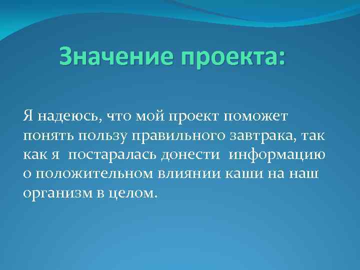 Значение проекта: Я надеюсь, что мой проект поможет понять пользу правильного завтрака, так как