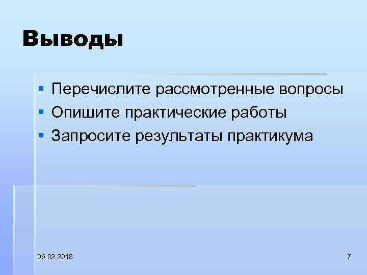 Выводы § § § Перечислите рассмотренные вопросы Опишите практические работы Запросите результаты практикума 06.