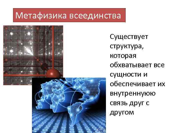 Метафизика всеединства Существует структура, которая обхватывает все сущности и обеспечивает их внутреннуюю связь друг