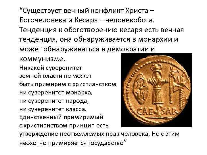 “Существует вечный конфликт Христа – Богочеловека и Кесаря – человекобога. Тенденция к обоготворению кесаря