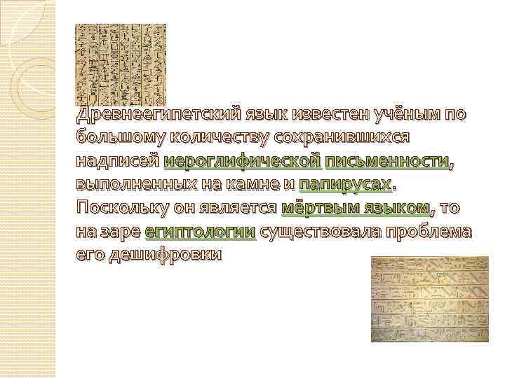 Древнеегипетский язык известен учёным по большому количеству сохранившихся надписей иероглифической письменности, выполненных на камне