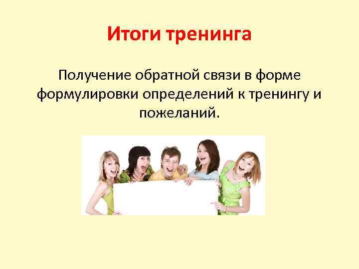 Итоги тренинга Получение обратной связи в форме формулировки определений к тренингу и пожеланий. 