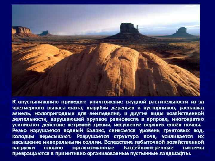 К опустыниванию приводит: уничтожение скудной растительности из-за чрезмерного выпаса скота, вырубки деревьев и кустарников,