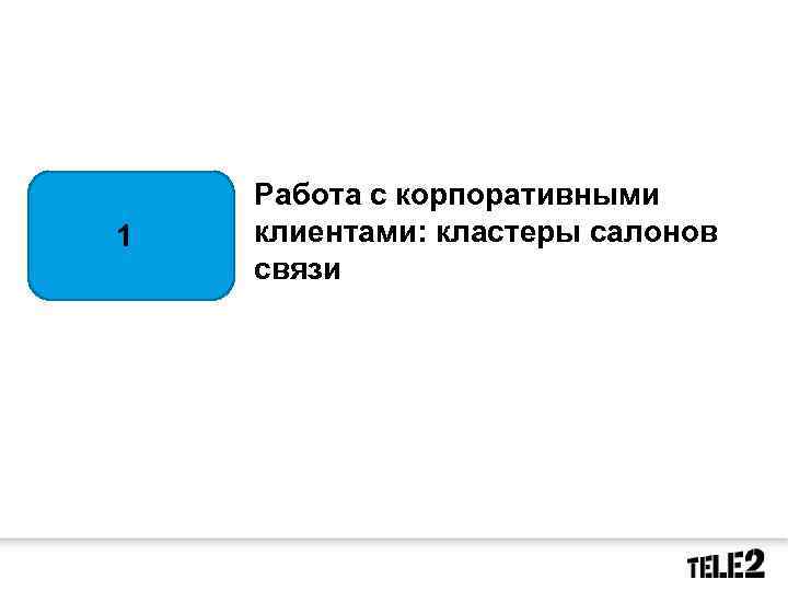 Работа с корпоративными клиентами: кластеры салонов связи 1 