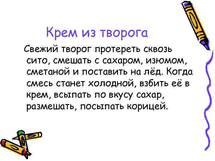 Крем из творога Свежий творог протереть сквозь сито, смешать с сахаром, изюмом, сметаной и