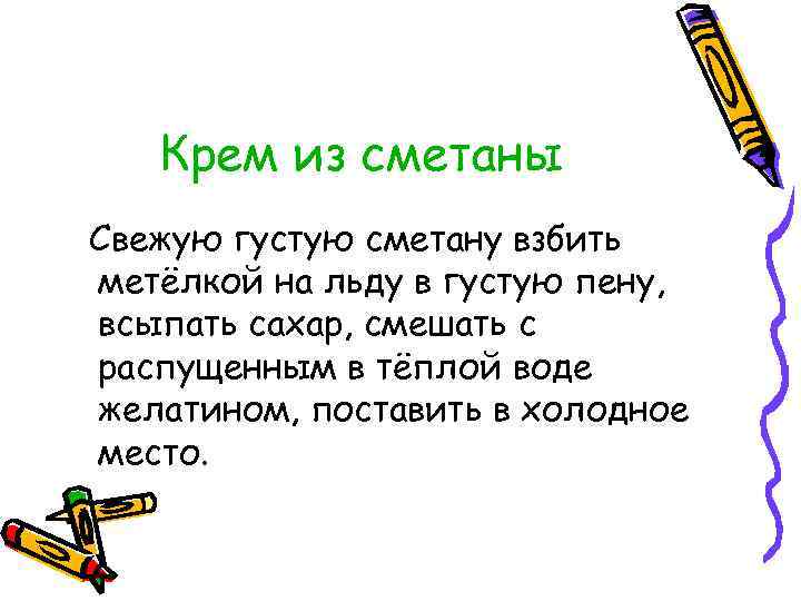 Крем из сметаны Свежую густую сметану взбить метёлкой на льду в густую пену, всыпать
