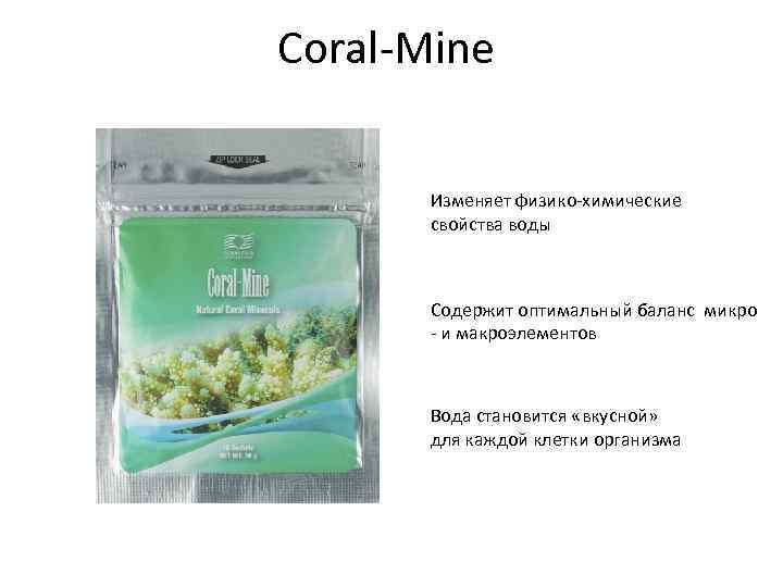 Coral-Mine Изменяет физико-химические свойства воды Содержит оптимальный баланс микро - и макроэлементов Вода становится