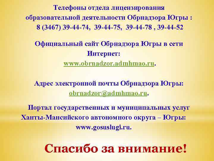 Телефоны отдела лицензирования образовательной деятельности Обрнадзора Югры : 8 (3467) 39 -44 -74, 39