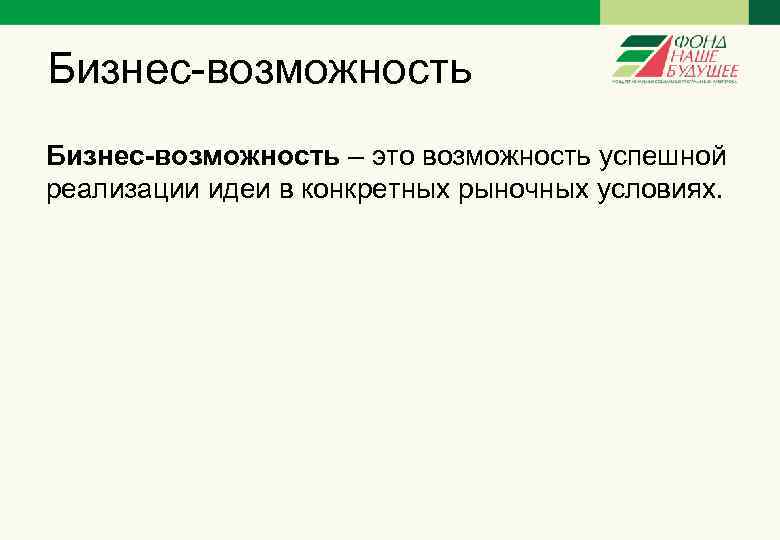 Бизнес-возможность – это возможность успешной реализации идеи в конкретных рыночных условиях. 