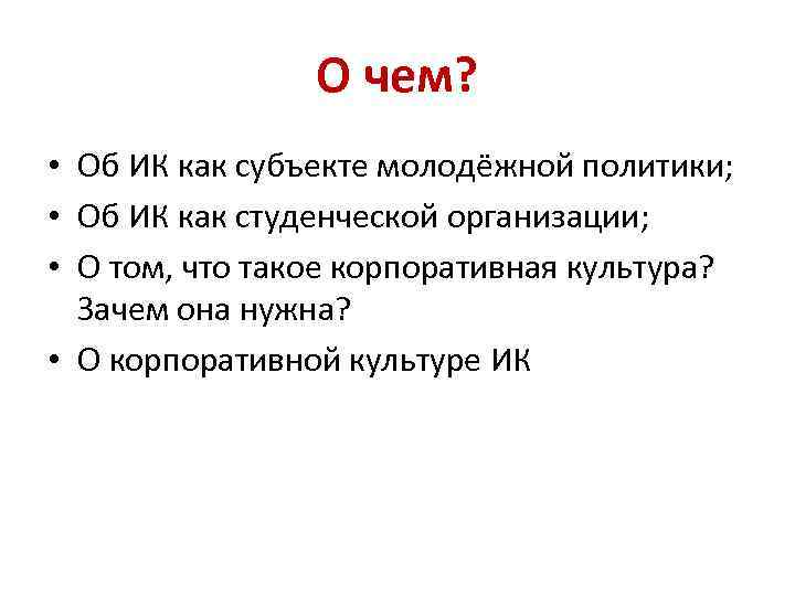 О чем? • Об ИК как субъекте молодёжной политики; • Об ИК как студенческой