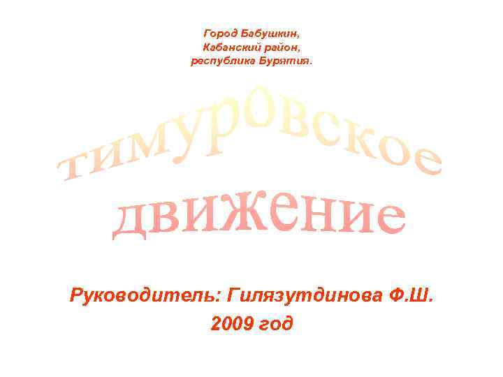 Город Бабушкин, Кабанский район, республика Бурятия. Руководитель: Гилязутдинова Ф. Ш. 2009 год 