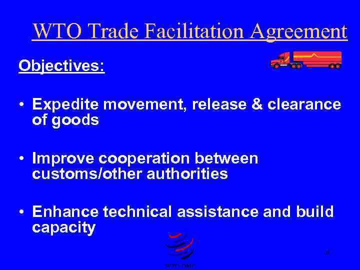 WTO Trade Facilitation Agreement Objectives: • Expedite movement, release & clearance of goods •