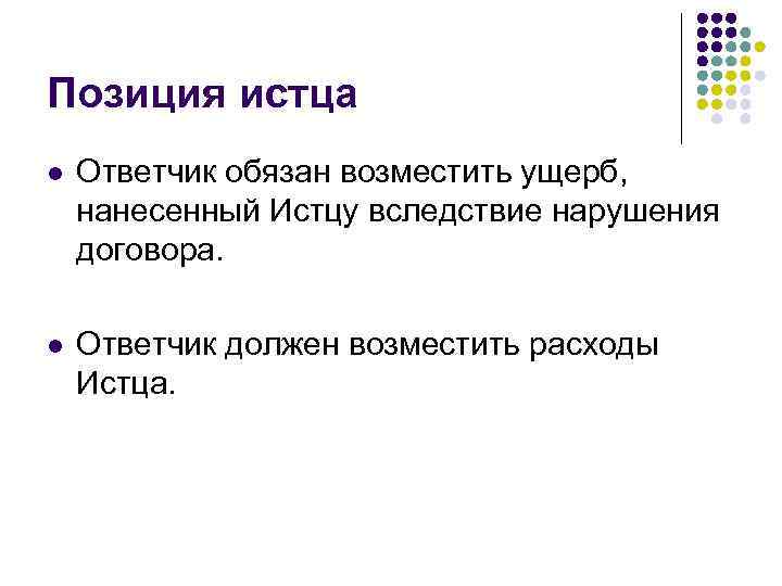 Позиция истца l Ответчик обязан возместить ущерб, нанесенный Истцу вследствие нарушения договора. l Ответчик
