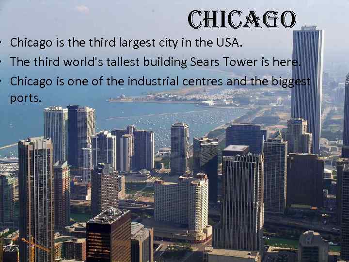 chicago • Chicago is the third largest city in the USA. • The third