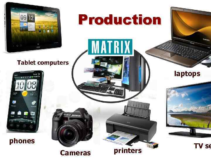 Production Tablet computers laptops phones Cameras printers TV se 