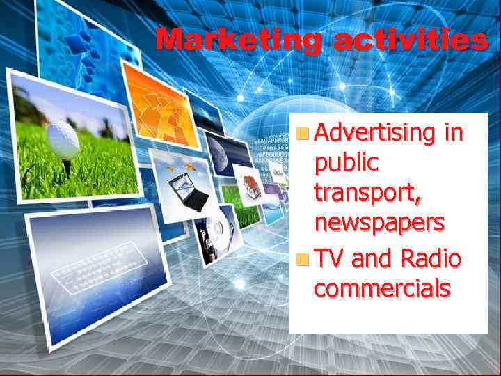 Marketing activities n Advertising in public transport, newspapers n TV and Radio commercials 