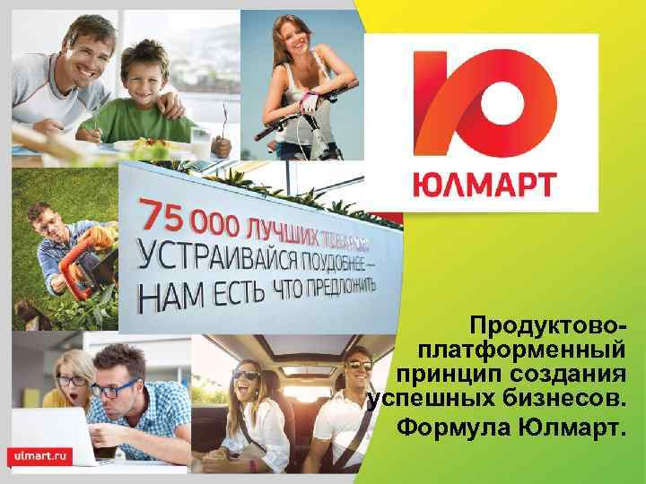 Продуктовоплатформенный принцип создания успешных бизнесов. Формула Юлмарт. 