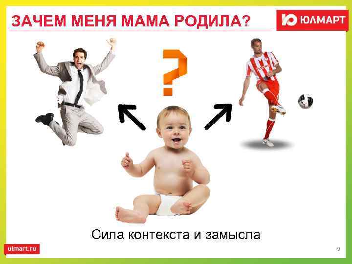 ЗАЧЕМ МЕНЯ МАМА РОДИЛА? Сила контекста и замысла 9 
