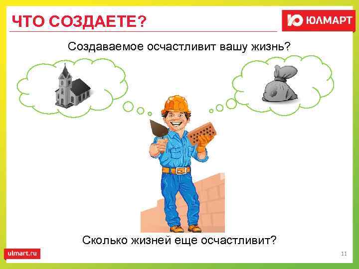 ЧТО СОЗДАЕТЕ? Создаваемое осчастливит вашу жизнь? Сколько жизней еще осчастливит? 11 