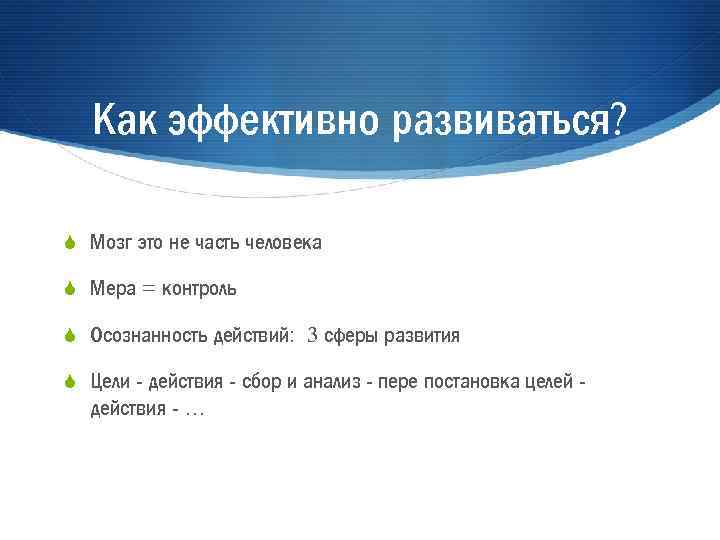 Как эффективно развиваться? S Мозг это не часть человека S Мера = контроль S