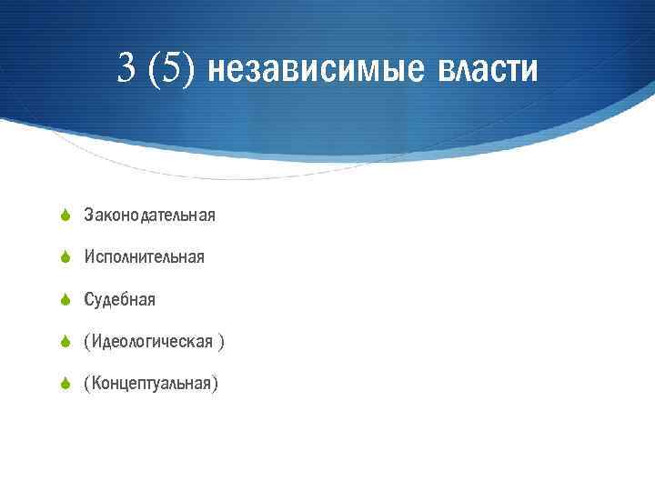 3 (5) независимые власти S Законодательная S Исполнительная S Судебная S (Идеологическая ) S