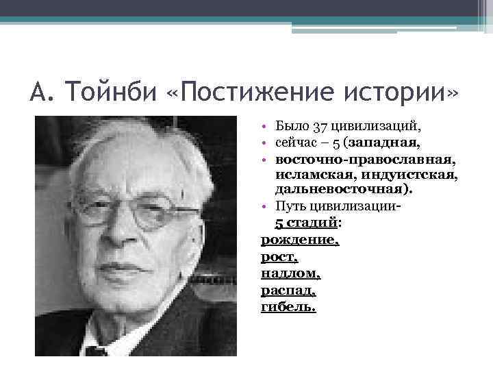 А. Тойнби «Постижение истории» • Было 37 цивилизаций, • сейчас – 5 (западная, •