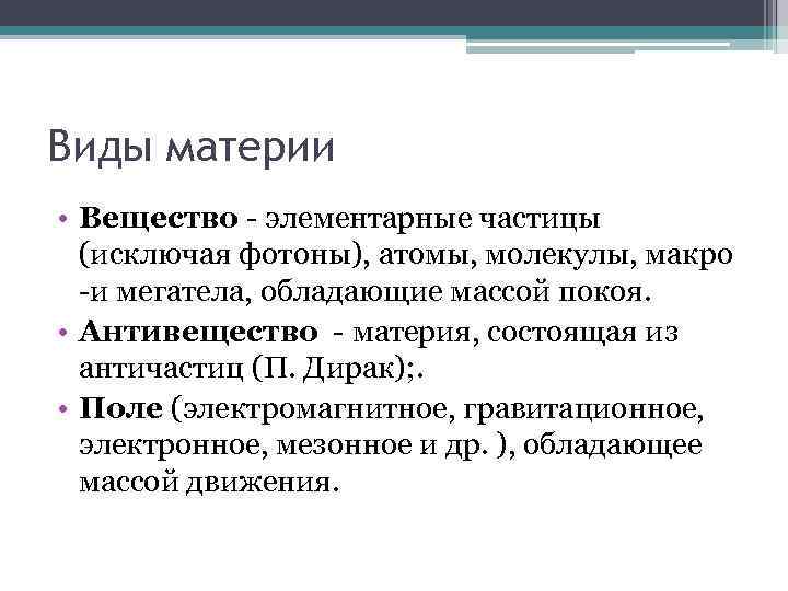 Виды материи • Вещество - элементарные частицы (исключая фотоны), атомы, молекулы, макро -и мегатела,