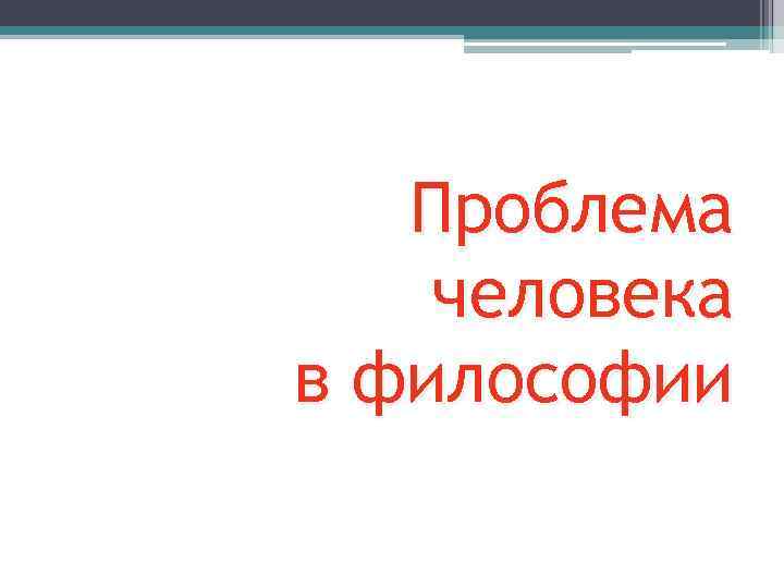 Проблема человека в философии 
