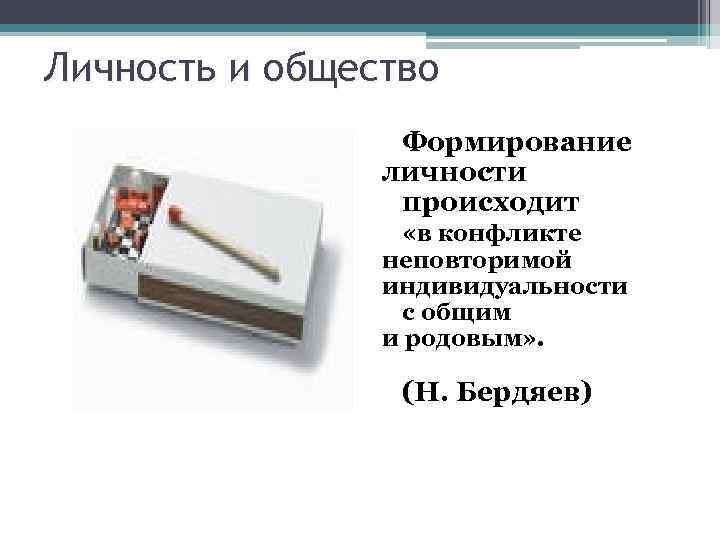 Личность и общество Формирование личности происходит «в конфликте неповторимой индивидуальности с общим и родовым»