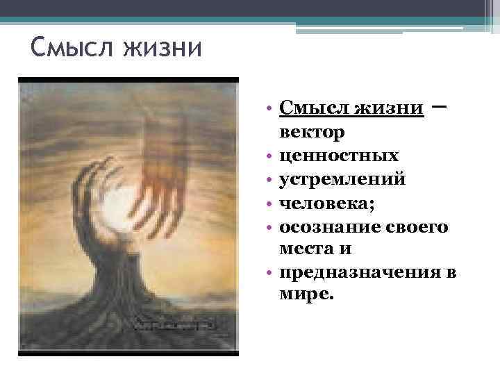 Смысл жизни • • • – вектор ценностных устремлений человека; осознание своего места и