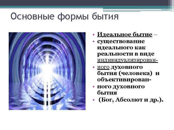 Основные формы бытия • Идеальное бытие – • существование идеального как реальности в виде
