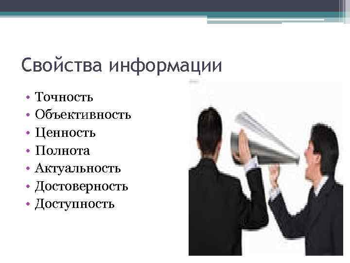 Свойства информации • • Точность Объективность Ценность Полнота Актуальность Достоверность Доступность 