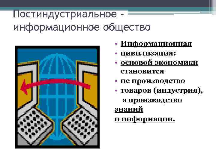 Постиндустриальное – информационное общество • Информационная • цивилизация: • основой экономики становится • не