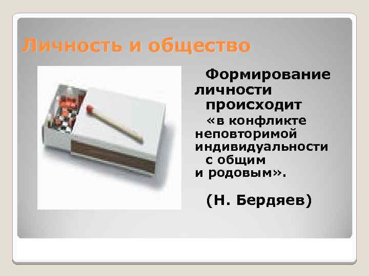 Личность и общество Формирование личности происходит «в конфликте неповторимой индивидуальности с общим и родовым»