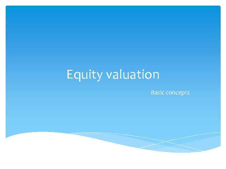 Equity valuation Basic concepts 