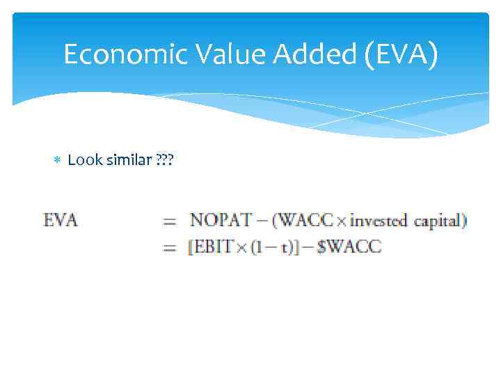 Economic Value Added (EVA) Look similar ? ? ? 