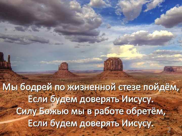 Мы бодрей по жизненной стезе пойдём, Если будем доверять Иисусу. Силу Божью мы в