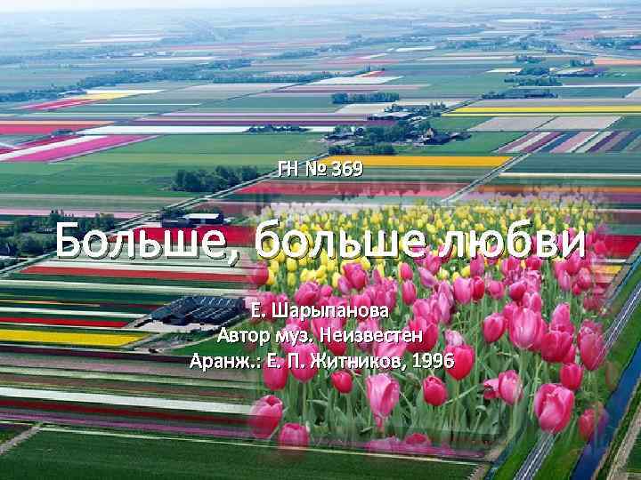 ГН № 369 Больше, больше любви Е. Шарыпанова Автор муз. Неизвестен Аранж. : Е.