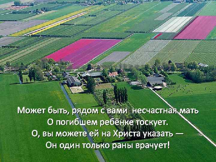 Может быть, рядом с вами несчастная мать О погибшем ребёнке тоскует. О, вы можете