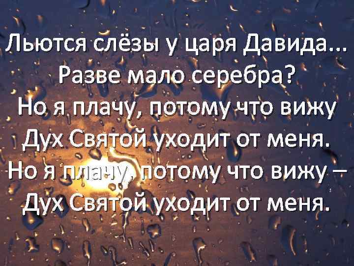 Льются слёзы у царя Давида. . . Разве мало серебра? Но я плачу, потому