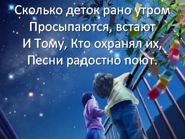 Сколько деток рано утром Просыпаются, встают И Тому, Кто охранял их, Песни радостно поют.