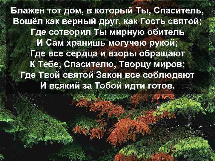 Блажен тот дом, в который Ты, Спаситель, Вошёл как верный друг, как Гость святой;