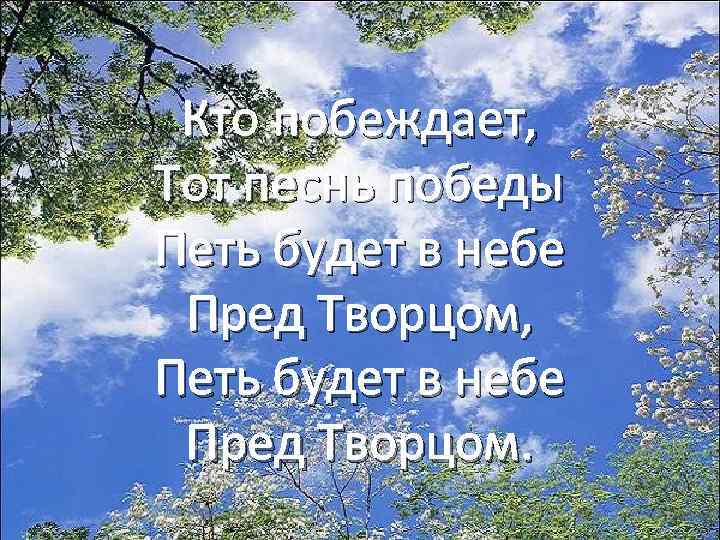 Кто побеждает, Тот песнь победы Петь будет в небе Пред Творцом, Петь будет в