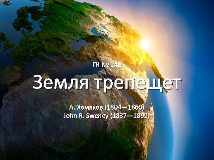 ГН № 248 Земля трепещет А. Хомяков (1804— 1860) John R. Sweney (1837— 1899)